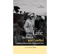 Life in Peace and Conflict: Indigeneity and State in the Chittagong Hill Tracts
