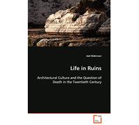 Life in Ruins: Architectural Culture and the Question of Death in the Twentieth Century