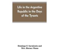 Life in the Argentine republic in the days of the tyrants; or, Civilization and barbarism