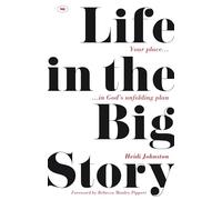 Life in the Big Story: Your Place In God's Unfolding Plan