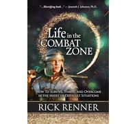 Life in the Combat Zone: How to Survive, Thrive, & Overcome in the Midst of Difficult Situations