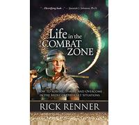 Life in the Combat Zone: How to Survive, Thrive, & Overcome in the Midst of Difficult Situations