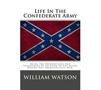 Life In The Confederate Army: Being The Observations And Experiences Of An Alien In The South During The American Civil War.