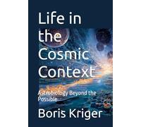 Life in the Cosmic Context: Astrobiology Beyond the Possible (SCIENCE AND COSMOS)