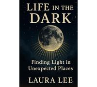 Life in the Dark: Finding Light in Unexpected Places