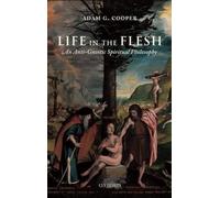 Life in the Flesh: An Anti-Gnostic Spiritual Philosophy by Adam G. Cooper (Engli