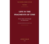 LIFE IN THE FRAGMENTS OF TIME: Memory, Dignity, and the Struggle for a Shared Future (THE THEORY OF TIME'S FRAGMENTS)