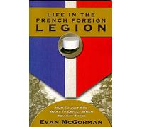 Life in the French Foreign Legion: How to Join and What to Expect When You Get There
