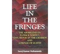 Life In The Fringes : The Aborigines In Patrick Whites Voss, Riders In The Chariot And A Fringe Of Leaves