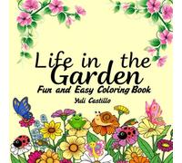 Life in the Gardens:: Fun & Easy Coloring Book with Beautiful Plants, Colorful Flowers, and Adorable Animals for Kids and Adults of All Ages