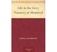 Life in the Grey Nunnery at Montreal