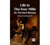 Life in the Iron-Mills Or, The Korl Woman