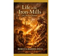 Life In the Iron-Mills: Or, The Korl Woman