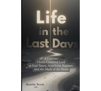 Life in the Last Days: A Concise, Christ-Centered Look at End Times, Antichrist, Rapture, and the Mark of the Beast