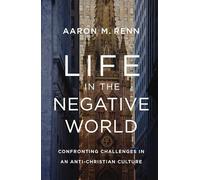 Life in the Negative World: Confronting Challenges in an Anti-Christian Culture