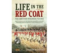 Life in the Red Coat: The British Soldier 1721-1815 : Proceedings of the 2019 Helion and Company ‘From Reason to Revolution’ Conference