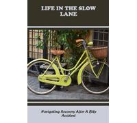 Life In The Slow Lane: Navigating Recovery After A Bike Accident