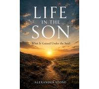 Life in the Son: What Is Gained Under the Sun? (Alexander’s Studies in Spiritual Growth)