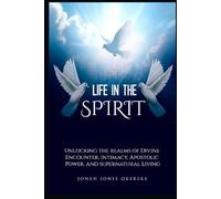 Life in the Spirit: Unlocking the Realms of Divine Encounter, Intimacy, Apostolic Power, and Supernatural Living