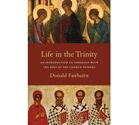 Life in the Trinity - An Introduction to Theology with the Help of the Church Fathers