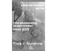 Life in Three Acts: The Beginning, In Between, and Death