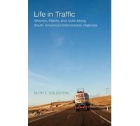 Life in Traffic: Women, Plants, and Gold Along South America's Interoceanic Highway: 63 (California Series in Public Anthropology)