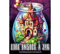 Life Inside A Jar Coloring Book For Adults: Fun Fantasy and Whimsical Scenes for Stress Relief, A Perfect Gift for Mindful Creativity and Artistic ... Visions: A Fantasy Coloring Book Series)