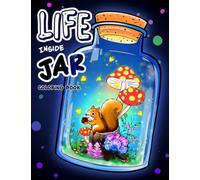 Life Inside Jar Coloring Book: 50 Beautiful Coloring Pages With Adorable Illustrations About Fun and Whimsical Mushroom Designs, Tiny Creatures In A Jar... And More For Stress Relief & Relaxation