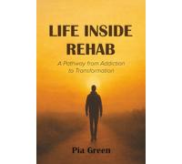 Life Inside Rehab: A Pathway to Recovery, Healing and Freedom