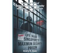 Life Inside Singapore's Maximum Security Prison: The Untold Truth of Singapore's Maximum Security and How Tough is Singapore Prison Life?. (Prison ... ... Escapes and the True Stories Behind Them.)