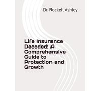 Life Insurance Decoded: A Comprehensive Guide to Protection and Growth