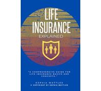 Life Insurance Explained:: “A Comprehensive Guide For Life Insurance Basics and Concepts.”