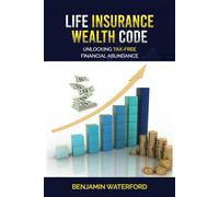 Life Insurance Wealth Code: Unlocking Tax-free Financial Abundance