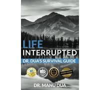 Life Interrupted: Dr. Dua’s Survival Guide