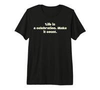 Life is a Celebration. Make it Count. Premium T-Shirt