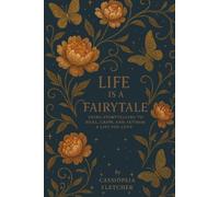 Life is a Fairytale: The Power of Storytelling to Heal, Grow, and Author a Life You Love