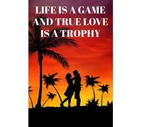 Life is a game and true love is a trophy : Lined Notebook/Journal; Inspirational Gifts, Quote Dot Grid, Design Book, Work Book, Planner, Dotted ... Pages Paperback: Lined Journal / Notebook Gi
