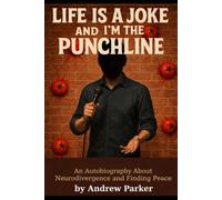Life Is a Joke and I'm The Punchline: An Autobiography About Neurodivergence and Finding Peace by Andrew Parker