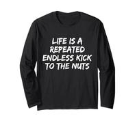 Life is A Repeated Endless Kick to The Nuts's Funny Saying Long Sleeve T-Shirt