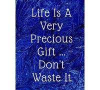 Life Is A Very Precious Gift ... Don't Waste It: Motivational Notebook, Journal, Diary