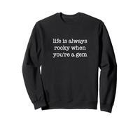 Life Is Always Rocky When You're A Gem Funny Sarcastic Sweatshirt