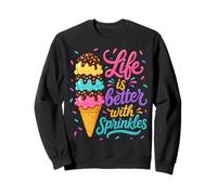 Life Is Better Funny Sprinkles Lover Ice Cream Sweatshirt