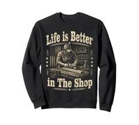 Life Is Better In The Shop Woodworker Hobby Craftsman Sweatshirt