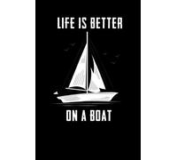 Life is Better on a Boat | Great Journal Gift.: Sailing Journal Log: Sailing Journal to write in | 6 X 9 inches | Notebook 120- page lined | Great ... gift for everyone who loves adventure.