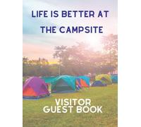 Life Is Better On The Campsite Visitor Guest Book: Guest book for campers to leave their memories and recommendations for your campsite. Premium Hard Cover.