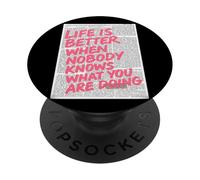 Life Is Better When Nobody Knows What You Are Doing PopSockets Adhesive PopGrip
