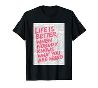 Life Is Better When Nobody Knows What You Are Doing T-Shirt