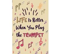 Life Is Better When You Play the Trumpet: Funny Notebook for Trumpet lovers & Students - Blank Lined Notebook - Gift for People Who Love to Play the Trumpet