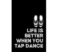Life Is Better When You Tap Dance: Tap Dancing Journal Notebook Composition Book (6 x 9) Blank Lined (120 Pages) Novelty Gifts for Dancers, Instructors or Performers