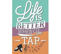 Life Is Better When You Tap: Funny Tap dance dancing teacher Gifts - 110 Pages Notebook/Journal